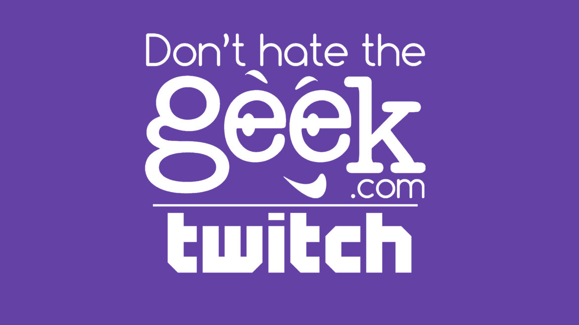 Don't Hate the Geek Twitch